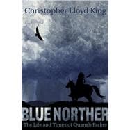 Blue Norther The Life and Times of Quanah Parker
