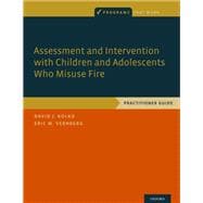 Assessment and Intervention with Children and Adolescents Who Misuse Fire Practitioner Guide