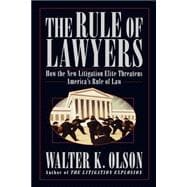 The Rule of Lawyers How the New Litigation Elite Threatens America's Rule of Law
