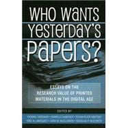 Who Wants Yesterday's Papers? Essays on the Research Value of Printed Materials in the Digital Age