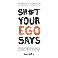 Sh#t Your Ego Says Strategies to Overthrow Your Ego and Become the Hero of Your Story