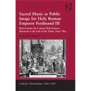 Sacred Music as Public Image for Holy Roman Emperor Ferdinand III: Representing the Counter-Reformation Monarch at the End of the Thirty Years' War