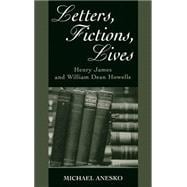 Letters, Fictions, Lives Henry James and William Dean Howells