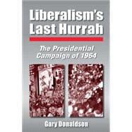 Liberalism's Last Hurrah: The Presidential Campaign of 1964,9780765611192