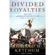 Divided Loyalties : How the American Revolution Came to New York