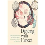 Dancing with Cancer Using Transformational Art, Meditation and a Joyous Mindset to Face the  Challenge