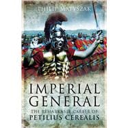 Imperial General: The Remarkable Career of Petellius Cerialis