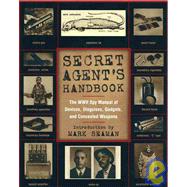 Secret Agent's Handbook : The Wwii Spy Manual of Devices, Disguises, Gadgets, and Concealed Weapons
