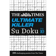 The Times Ultimate Killer Su Doku Book 10 200 of the Deadliest Su Doku Puzzles