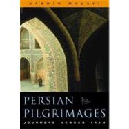 Persian Pilgrimages Journeys Across Iran