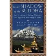 In the Shadow of the Buddha Secret Journeys, Sacred Histories, and Spiritual Discovery in Tibet