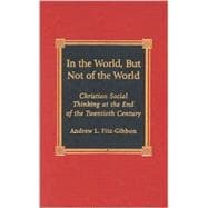 In the World, But Not of the World Christian Social Thinking at the End of the Twentieth Century