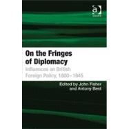 On the Fringes of Diplomacy: Influences on British Foreign Policy, 1800û1945