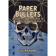 Paper Bullets Airdropped Propaganda of the Second World War