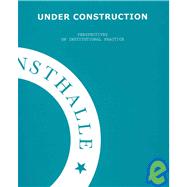 Under Construction: Perspectives on Institutional Practice