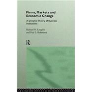 Firms, Markets and Economic Change: A dynamic Theory of Business Institutions