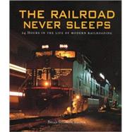 The Railroad Never Sleeps 24 Hours in the Life of Modern Railroading