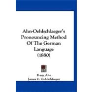 Ahn-oehlschlaeger's Pronouncing Method of the German Language