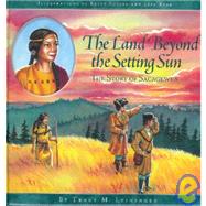 Land Beyond the Setting Sun : The Story of Sacagewea