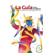 La Guia de Artes de Mexico / The Guide Art of Mexico: De museos, galerias y ortos espacio del artes / Of Museums, Galleries and Other Art Spaces