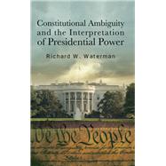 Constitutional Ambiguity and the Interpretation of Presidential Power
