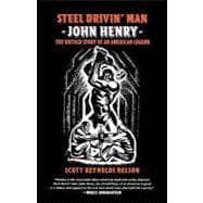 Steel Drivin' Man John Henry, The Untold Story of an American Legend