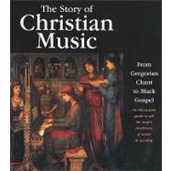 The Story of Christian Music: An Illustrated Guide to All the Major Traditions of Music in Worship