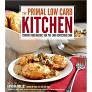 The Primal Low-Carb Kitchen Comfort Food Recipes for the Carb Conscious Cook