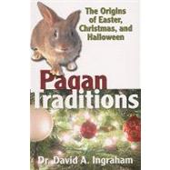 Pagan Traditions : The Origins of Easter, Christmas, and Halloween
