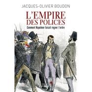 L'Empire des polices : Comment Napoléon faisait régner l'ordre