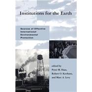 Institutions for the Earth Sources of Effective International Environmental Protection