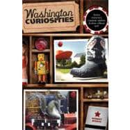 Washington Curiosities Quirky Characters, Roadside Oddities & Other Offbeat Stuff