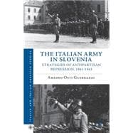 The Italian Army in Slovenia Strategies of Antipartisan Repression, 1941-1943