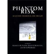 Phantom Risk : Scientific Inference and the Law