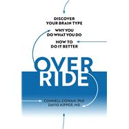 Override Discover Your Brain Type, Why You Do What You Do, and How to Do it Better