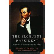 Eloquent President : A Portrait of Lincoln Through His Words