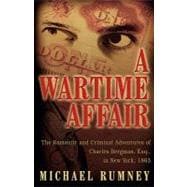 Wartime Affair : The Romantic and Criminal Adventures of Charles Bergman, Esq. in New York 1863
