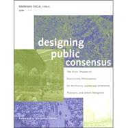 Designing Public Consensus : The Civic Theater of Community Participation for Architects, Landscape Architects, Planners, and Urban Designers