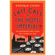 Last Call at the Hotel Imperial The Reporters Who Took On a World at War