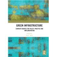 Green Infrastructure: Current Debates for Policy, Practice and Implementation