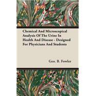 Chemical and Microscopical Analysis of the Urine in Health and Disease: Designed for Physicians and Students