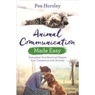 Animal Communication Made Easy Strengthen Your Bond and Deepen Your Connection with Animals