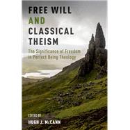 Free Will and Classical Theism The Significance of Freedom in Perfect Being Theology