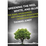 Greening the Red, White, and Blue The Bomb, Big Business, and Consumer Resistance in Postwar America