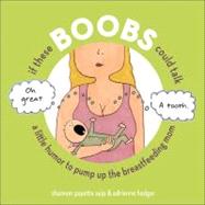 If These Boobs Could Talk A Little Humor to Pump Up the Breastfeeding Mom