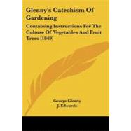 Glenny's Catechism of Gardening: Containing Instructions for the Culture of Vegetables and Fruit Trees, and Arranged for the Use of Shools of Both Sexes