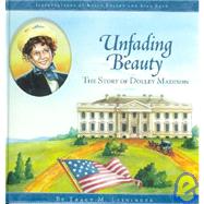 Unfading Beauty : The Story of Dolley Madison