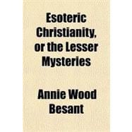 Esoteric Christianity, or the Lesser Mysteries