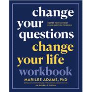 Change Your Questions, Change Your Life Workbook Master Your Mindset Using Question Thinking
