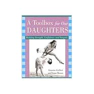 A Toolbox for Our Daughters Building Strength, Confidence, and Integrity